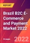 Brazil B2C E-Commerce and Payment Market 2022 - Product Thumbnail Image