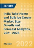 India Take-Home and Bulk Ice Cream Market Size, Growth and Forecast Analytics, 2021-2025- Product Image