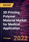 3D Printing Polymer Material Market for Medical Application Forecast to 2028 - COVID-19 Impact and Global Analysis - by Material and Application - Product Image