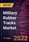 Military Rubber Tracks Market Forecast to 2028 - COVID-19 Impact and Global Analysis By Type and End Use - Product Thumbnail Image