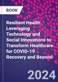 Resilient Health. Leveraging Technology and Social Innovations to Transform Healthcare for COVID-19 Recovery and Beyond- Product Image
