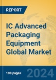 IC Advanced Packaging Equipment Global Market Insights 2023, Analysis and Forecast to 2028, by Manufacturers, Regions, Technology, Application, Product Type- Product Image