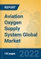 Aviation Oxygen Supply System Global Market Insights 2022, Analysis and Forecast to 2027, by Manufacturers, Regions, Technology, Application, Product Type - Product Image