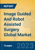 Image Guided And Robot Assisted Surgery Global Market Insights 2023, Analysis and Forecast to 2028, by Market Participants, Regions, Technology, Application, Product Type- Product Image