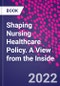 Shaping Nursing Healthcare Policy. A View from the Inside - Product Thumbnail Image