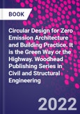 Circular Design for Zero Emission Architecture and Building Practice. It is the Green Way or the Highway. Woodhead Publishing Series in Civil and Structural Engineering- Product Image