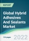 Global Hybrid Adhesives And Sealants Market - Forecasts from 2022 to 2027 - Product Thumbnail Image