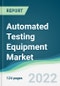 Automated Testing Equipment Market - Forecasts from 2022 to 2027 - Product Image