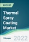 Thermal Spray Coating Market - Forecasts from 2022 to 2027 - Product Image