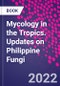 Mycology in the Tropics. Updates on Philippine Fungi - Product Thumbnail Image