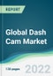 Global Dash Cam Market - Forecasts from 2022 to 2027 - Product Image