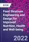 Food Structure Engineering and Design for Improved Nutrition, Health and Well-being - Product Image