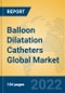 Balloon Dilatation Catheters Global Market Insights 2022, Analysis and Forecast to 2027, by Manufacturers, Regions, Technology, Application, Product Type - Product Thumbnail Image
