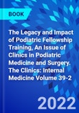 The Legacy and Impact of Podiatric Fellowship Training, An Issue of Clinics in Podiatric Medicine and Surgery. The Clinics: Internal Medicine Volume 39-2- Product Image