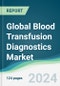 Global Blood Transfusion Diagnostics Market - Forecasts from 2022 to 2027 - Product Image