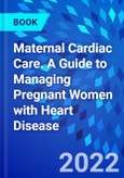 Maternal Cardiac Care. A Guide to Managing Pregnant Women with Heart Disease- Product Image