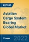 Aviation Cargo System Bearing Global Market Insights 2022, Analysis and Forecast to 2027, by Manufacturers, Regions, Technology, Application, Product Type - Product Image