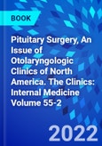 Pituitary Surgery, An Issue of Otolaryngologic Clinics of North America. The Clinics: Internal Medicine Volume 55-2- Product Image