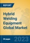 Hybrid Welding Equipment Global Market Insights 2023, Analysis and Forecast to 2028, by Manufacturers, Regions, Technology, Application, Product Type - Product Image