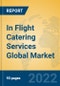 In Flight Catering Services Global Market Insights 2022, Analysis and Forecast to 2027, by Market Participants, Regions, Technology, Application, Product Type - Product Image