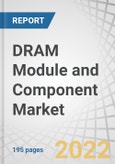 DRAM Module and Component Market by Type (LPDRAM, DDR5, DDR4, DDR3, GDDR, HBM), End-User Industries (Server, Mobile Devices, Computers, Consumer Electronics, Automobiles), Memory (above 8GB, 6-8GB, 3-4GB, 2GB) and Geography - Global Forecast to 2027- Product Image