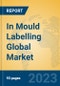 In Mould Labelling Global Market Insights 2023, Analysis and Forecast to 2028, by Manufacturers, Regions, Technology, Application, Product Type - Product Image