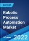 Robotic Process Automation Market: Global Industry Trends, Share, Size, Growth, Opportunity and Forecast 2022-2027 - Product Image