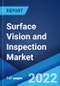 Surface Vision and Inspection Market: Global Industry Trends, Share, Size, Growth, Opportunity and Forecast 2022-2027 - Product Image