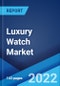 Luxury Watch Market: Global Industry Trends, Share, Size, Growth, Opportunity and Forecast 2022-2027 - Product Image