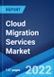 Cloud Migration Services Market: Global Industry Trends, Share, Size, Growth, Opportunity and Forecast 2022-2027 - Product Image