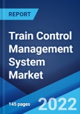 Train Control Management System Market: Global Industry Trends, Share, Size, Growth, Opportunity and Forecast 2022-2027- Product Image