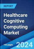 Healthcare Cognitive Computing Market: Global Industry Trends, Share, Size, Growth, Opportunity and Forecast 2023-2028- Product Image