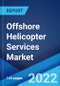 Offshore Helicopter Services Market: Global Industry Trends, Share, Size, Growth, Opportunity and Forecast 2022-2027 - Product Image