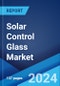 Solar Control Glass Market: Global Industry Trends, Share, Size, Growth, Opportunity and Forecast 2023-2028 - Product Thumbnail Image