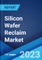 Silicon Wafer Reclaim Market: Global Industry Trends, Share, Size, Growth, Opportunity and Forecast 2022-2027 - Product Image