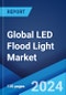 Global LED Flood Light Market Report by Application, and Region 2024-2032 - Product Image