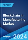 Blockchain in Manufacturing Market: Global Industry Trends, Share, Size, Growth, Opportunity and Forecast 2023-2028- Product Image