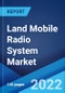 Land Mobile Radio System Market: Global Industry Trends, Share, Size, Growth, Opportunity and Forecast 2022-2027 - Product Thumbnail Image