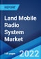 Land Mobile Radio System Market: Global Industry Trends, Share, Size, Growth, Opportunity and Forecast 2022-2027 - Product Image