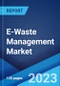 E-Waste Management Market: Global Industry Trends, Share, Size, Growth, Opportunity and Forecast 2022-2027 - Product Image