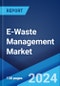 E-Waste Management Market: Global Industry Trends, Share, Size, Growth, Opportunity and Forecast 2023-2028 - Product Image