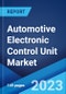 Automotive Electronic Control Unit Market: Global Industry Trends, Share, Size, Growth, Opportunity and Forecast 2023-2028 - Product Image