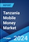 Tanzania Mobile Money Market: Industry Trends, Share, Size, Growth, Opportunity and Forecast 2023-2028 - Product Image