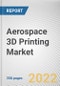 Aerospace 3D Printing Market by Printing Technology, Platform and Sofware: Global Opportunity Analysis and Industry Forecast, 2021-2030 - Product Thumbnail Image