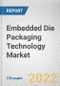 Embedded Die Packaging Technology Market by Platform and Industry Vertical: Global Opportunity Analysis and Industry Forecast, 2021-2030 - Product Image