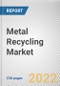 Metal Recycling Market by Metal Type, Scrap Type, and End User: Global Opportunity Analysis and Industry Forecast, 2021-2030 - Product Image