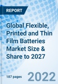 Global Flexible, Printed and Thin Film Batteries Market Size & Share to 2027- Product Image