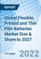 Global Flexible, Printed and Thin Film Batteries Market Size & Share to 2027 - Product Image