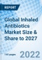 Global Inhaled Antibiotics Market Size & Share to 2027 - Product Thumbnail Image