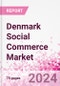 Denmark Social Commerce Market Intelligence and Future Growth Dynamics Databook - 50+ KPIs on Social Commerce Trends by End-Use Sectors, Operational KPIs, Retail Product Dynamics, and Consumer Demographics - Q1 2024 Update - Product Thumbnail Image